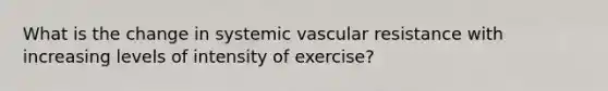 What is the change in systemic vascular resistance with increasing levels of intensity of exercise?