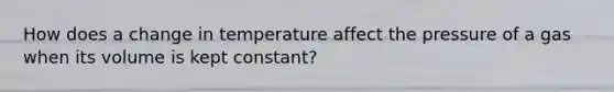 How does a change in temperature affect the pressure of a gas when its volume is kept constant?