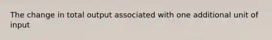 The change in total output associated with one additional unit of input