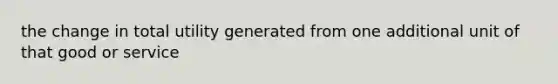 the change in total utility generated from one additional unit of that good or service