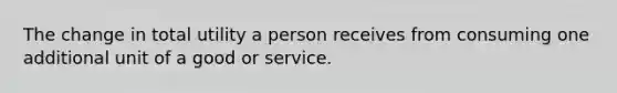 The change in total utility a person receives from consuming one additional unit of a good or service.