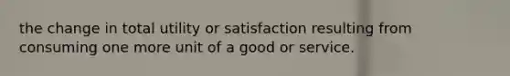 the change in total utility or satisfaction resulting from consuming one more unit of a good or service.