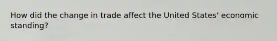 How did the change in trade affect the United States' economic standing?