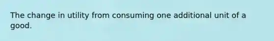 The change in utility from consuming one additional unit of a good.