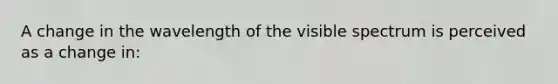 A change in the wavelength of the visible spectrum is perceived as a change in: