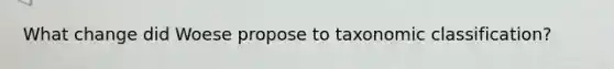 What change did Woese propose to taxonomic classification?