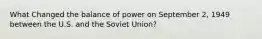 What Changed the balance of power on September 2, 1949 between the U.S. and the Soviet Union?