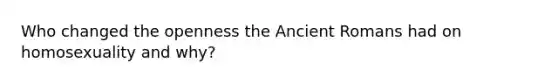 Who changed the openness the Ancient Romans had on homosexuality and why?