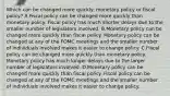 Which can be changed more​ quickly: monetary policy or fiscal​ policy? A.Fiscal policy can be changed more quickly than monetary policy. Fiscal policy has much shorter delays due to the smaller number of legislators involved. B.Monetary policy can be changed more quickly than fiscal policy. Monetary policy can be changed at any of the FOMC meetings and the smaller number of individuals involved makes it easier to change policy. C.Fiscal policy can be changed more quickly than monetary policy. Monetary policy has much longer delays due to the larger number of legislators involved. D.Monetary policy can be changed more quickly than fiscal policy. Fiscal policy can be changed at any of the FOMC meetings and the smaller number of individuals involved makes it easier to change policy.