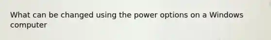 What can be changed using the power options on a Windows computer