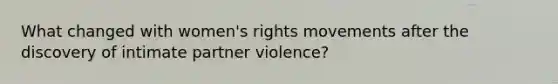 What changed with women's rights movements after the discovery of intimate partner violence?