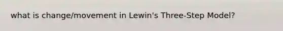 what is change/movement in Lewin's Three-Step Model?