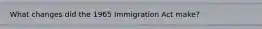 What changes did the 1965 Immigration Act make?