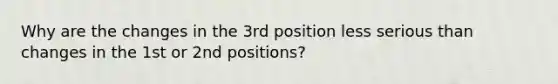 Why are the changes in the 3rd position less serious than changes in the 1st or 2nd positions?