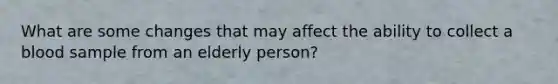 What are some changes that may affect the ability to collect a blood sample from an elderly person?