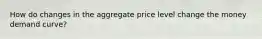 How do changes in the aggregate price level change the money demand curve?