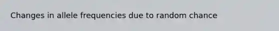 Changes in allele frequencies due to random chance