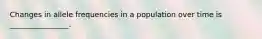 Changes in allele frequencies in a population over time is ________________.