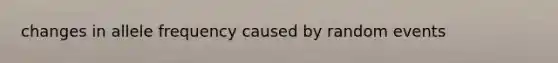 changes in allele frequency caused by random events