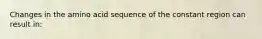 Changes in the amino acid sequence of the constant region can result in: