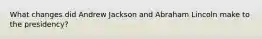 What changes did Andrew Jackson and Abraham Lincoln make to the presidency?