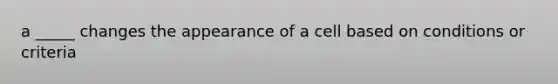 a _____ changes the appearance of a cell based on conditions or criteria