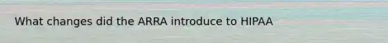 What changes did the ARRA introduce to HIPAA