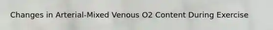 Changes in Arterial-Mixed Venous O2 Content During Exercise