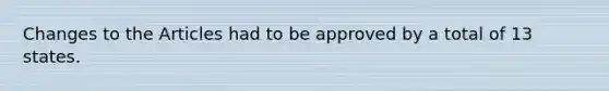 Changes to the Articles had to be approved by a total of 13 states.