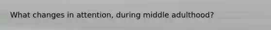 What changes in attention, during middle adulthood?