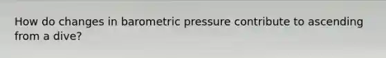 How do changes in barometric pressure contribute to ascending from a dive?