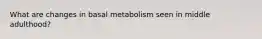 What are changes in basal metabolism seen in middle adulthood?