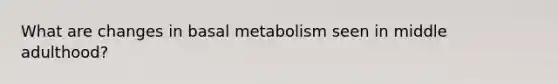 What are changes in basal metabolism seen in middle adulthood?