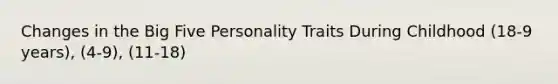 Changes in the Big Five Personality Traits During Childhood (18-9 years), (4-9), (11-18)