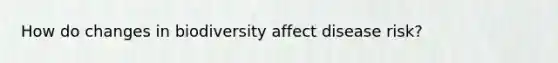 How do changes in biodiversity affect disease risk?