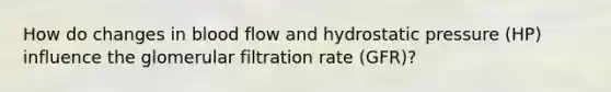 How do changes in blood flow and hydrostatic pressure (HP) influence the glomerular filtration rate (GFR)?