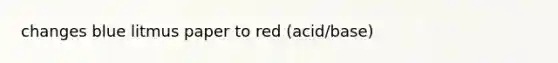 changes blue litmus paper to red (acid/base)