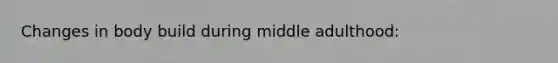 Changes in body build during middle adulthood: