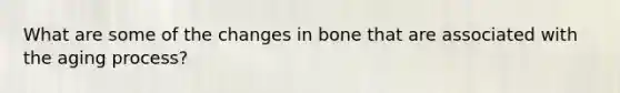 What are some of the changes in bone that are associated with the aging process?