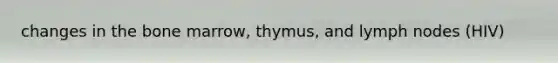 changes in the bone marrow, thymus, and lymph nodes (HIV)