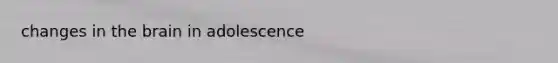 changes in the brain in adolescence