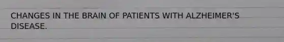 CHANGES IN THE BRAIN OF PATIENTS WITH ALZHEIMER'S DISEASE.