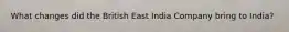 What changes did the British East India Company bring to India?