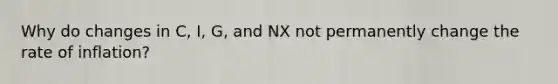 Why do changes in C, I, G, and NX not permanently change the rate of inflation?