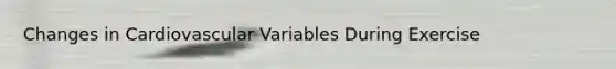 Changes in Cardiovascular Variables During Exercise