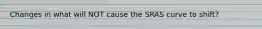 Changes in what will NOT cause the SRAS curve to shift?