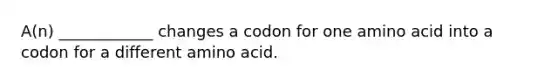 A(n) ____________ changes a codon for one amino acid into a codon for a different amino acid.