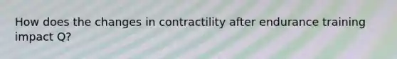 How does the changes in contractility after endurance training impact Q?