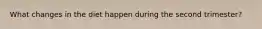 What changes in the diet happen during the second trimester?
