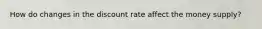 How do changes in the discount rate affect the money supply?